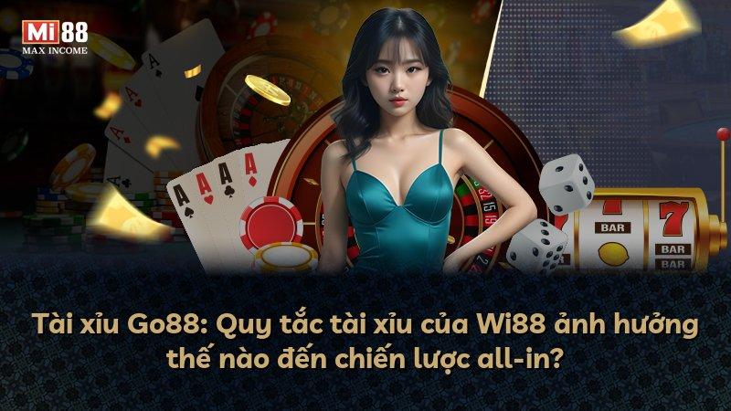 Tài xỉu Go88: Quy tắc tài xỉu của Wi88 ảnh hưởng thế nào đến chiến lược all-in?